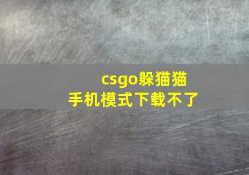 csgo躲猫猫手机模式下载不了