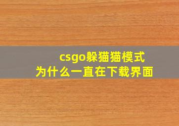 csgo躲猫猫模式为什么一直在下载界面