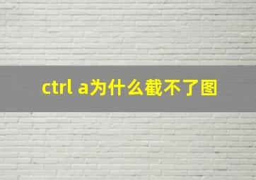 ctrl+a为什么截不了图