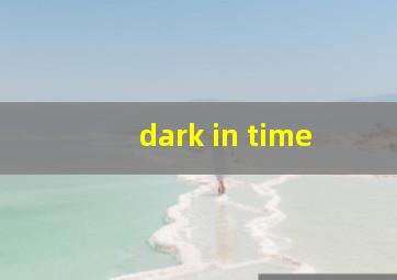 dark in time