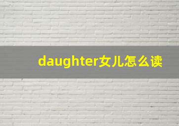 daughter女儿怎么读