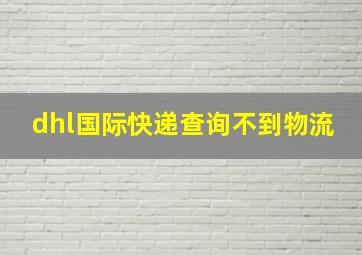 dhl国际快递查询不到物流