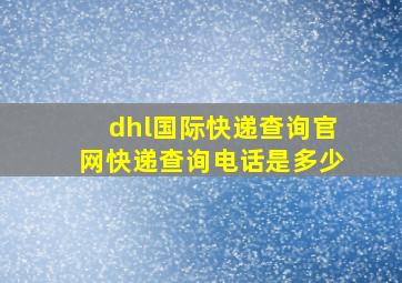 dhl国际快递查询官网快递查询电话是多少