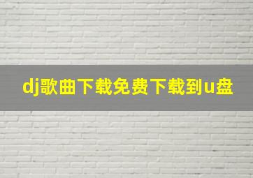 dj歌曲下载免费下载到u盘