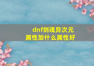 dnf剑魂异次元属性加什么属性好