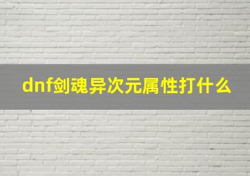 dnf剑魂异次元属性打什么