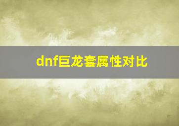 dnf巨龙套属性对比