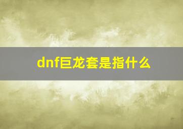 dnf巨龙套是指什么