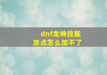 dnf龙神技能加点怎么加不了