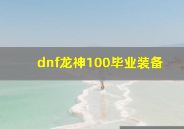 dnf龙神100毕业装备