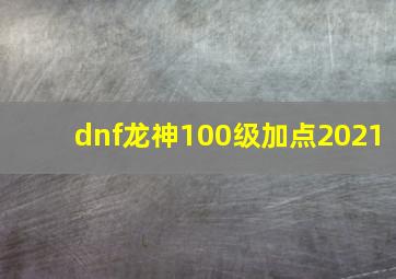 dnf龙神100级加点2021