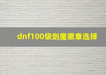 dnf100级剑魔徽章选择