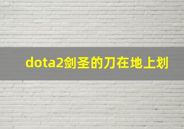 dota2剑圣的刀在地上划