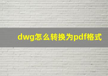 dwg怎么转换为pdf格式