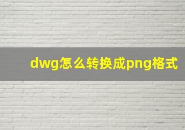 dwg怎么转换成png格式