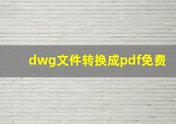 dwg文件转换成pdf免费