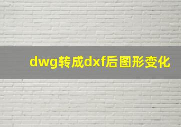 dwg转成dxf后图形变化