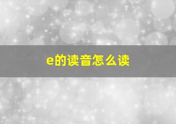 e的读音怎么读