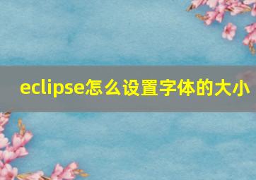 eclipse怎么设置字体的大小