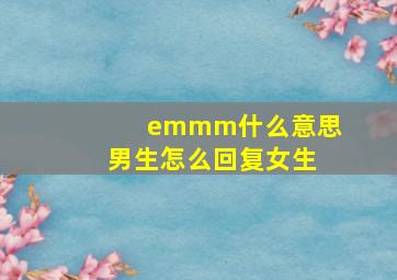 emmm什么意思男生怎么回复女生