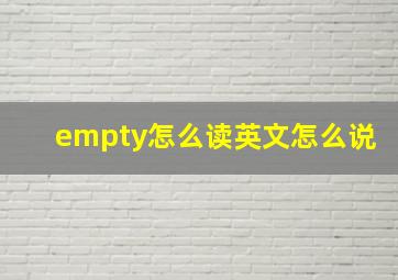 empty怎么读英文怎么说