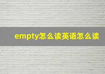 empty怎么读英语怎么读