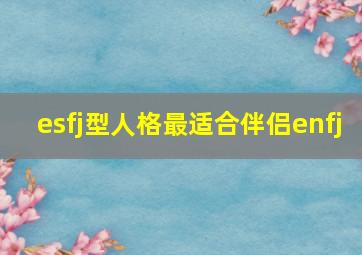 esfj型人格最适合伴侣enfj