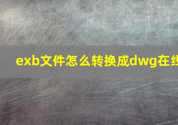 exb文件怎么转换成dwg在线