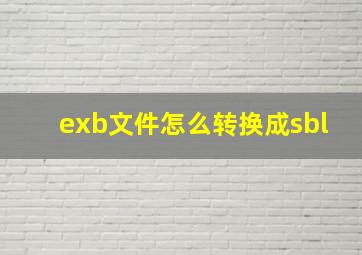 exb文件怎么转换成sbl