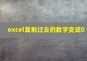 excel复制过去的数字变成0