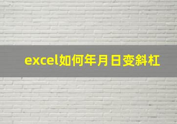 excel如何年月日变斜杠