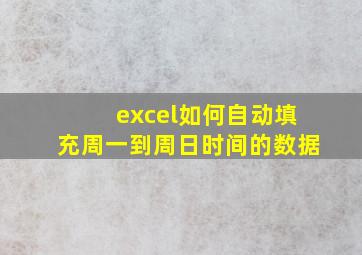 excel如何自动填充周一到周日时间的数据