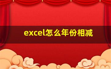 excel怎么年份相减