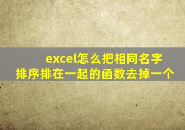 excel怎么把相同名字排序排在一起的函数去掉一个