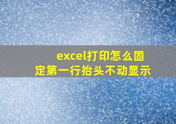 excel打印怎么固定第一行抬头不动显示