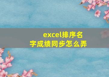 excel排序名字成绩同步怎么弄