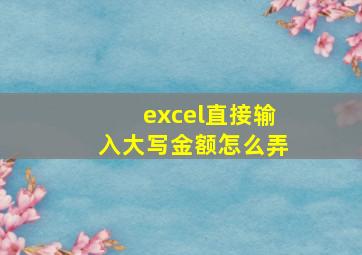 excel直接输入大写金额怎么弄