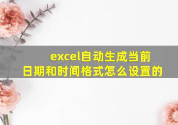 excel自动生成当前日期和时间格式怎么设置的