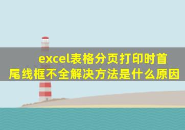 excel表格分页打印时首尾线框不全解决方法是什么原因