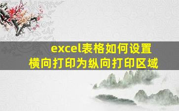 excel表格如何设置横向打印为纵向打印区域