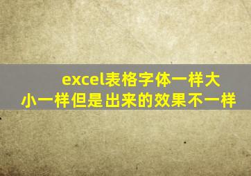 excel表格字体一样大小一样但是出来的效果不一样