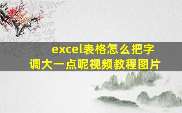 excel表格怎么把字调大一点呢视频教程图片