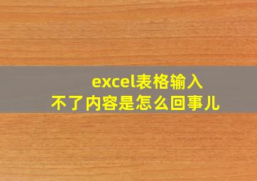 excel表格输入不了内容是怎么回事儿