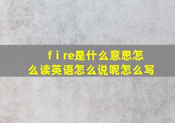 fⅰre是什么意思怎么读英语怎么说呢怎么写