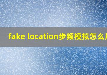 fake location步频模拟怎么用