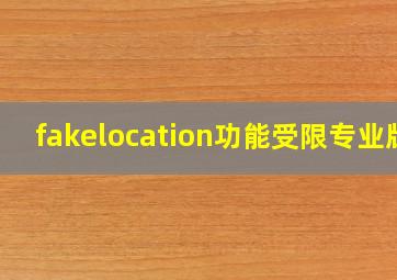 fakelocation功能受限专业版