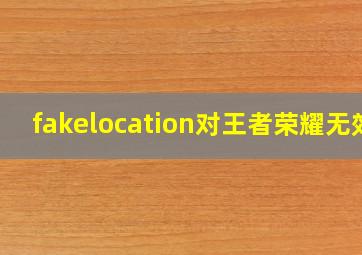 fakelocation对王者荣耀无效