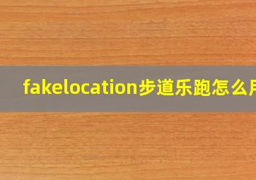 fakelocation步道乐跑怎么用