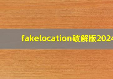 fakelocation破解版2024