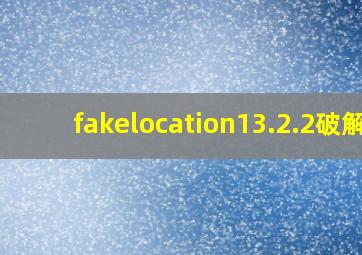 fakelocation13.2.2破解